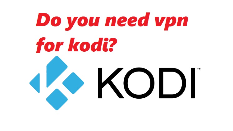 Do You Need VPN for Kodi?