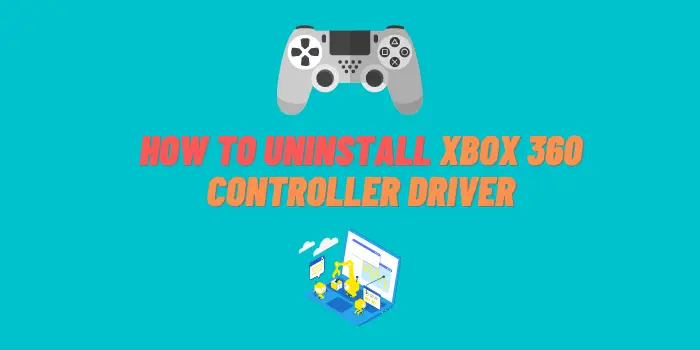 How to Uninstall Xbox 360 Controller Driver