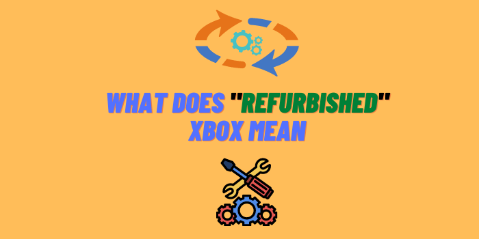 What Does “Refurbished” Xbox Mean