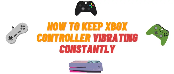 How to Make Xbox One Controller Vibrate Continuously