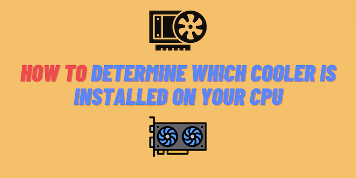 How to Determine Which Cooler Is Installed on CPU