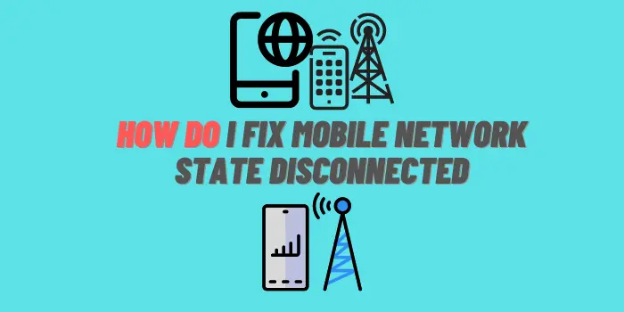 How do I Fix Mobile Network State Disconnected