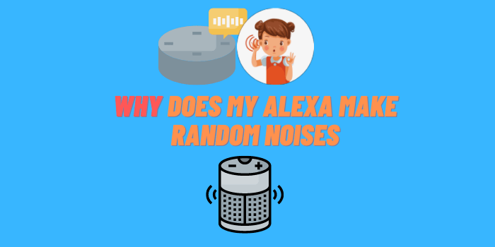 Why Does My Alexa Make Random Noises