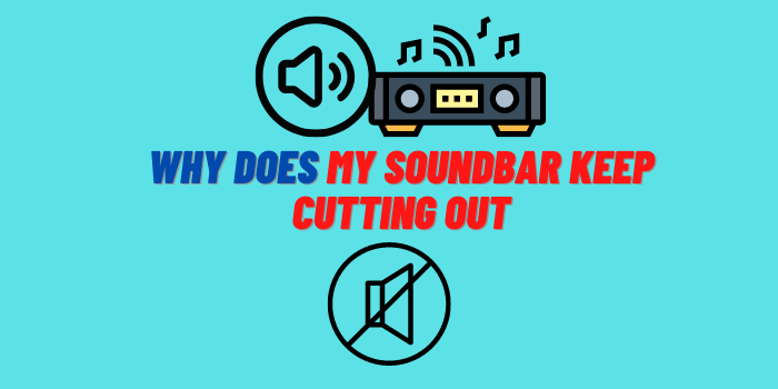 Why Does My Soundbar Keep Cutting Out